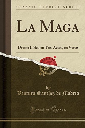 La Maga: Drama Lírico en Tres Actos, en Verso (Classic Reprint)