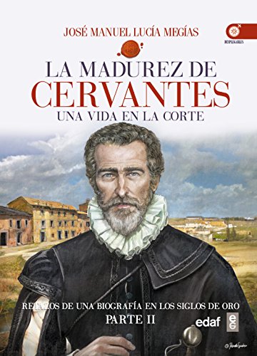 La madurez de Cervantes: Una vida en la corte (Clío crónicas de la historia)