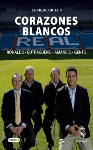 Corazones blancos. Cuatro leyendas del Real Madrid. Ronaldo - Butragueño - Amancio - Gento (Biografías Real Madrid)