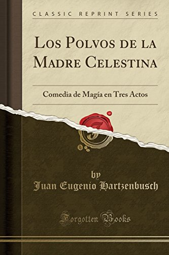 Los Polvos de la Madre Celestina: Comedia de Magía en Tres Actos (Classic Reprint)